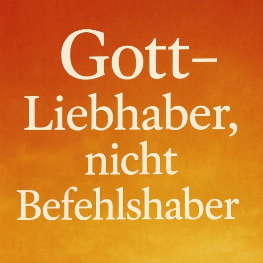 Gott - Liebhaber, nicht Befehlshaber Gott - Liebhaber, nicht Befehlshaber